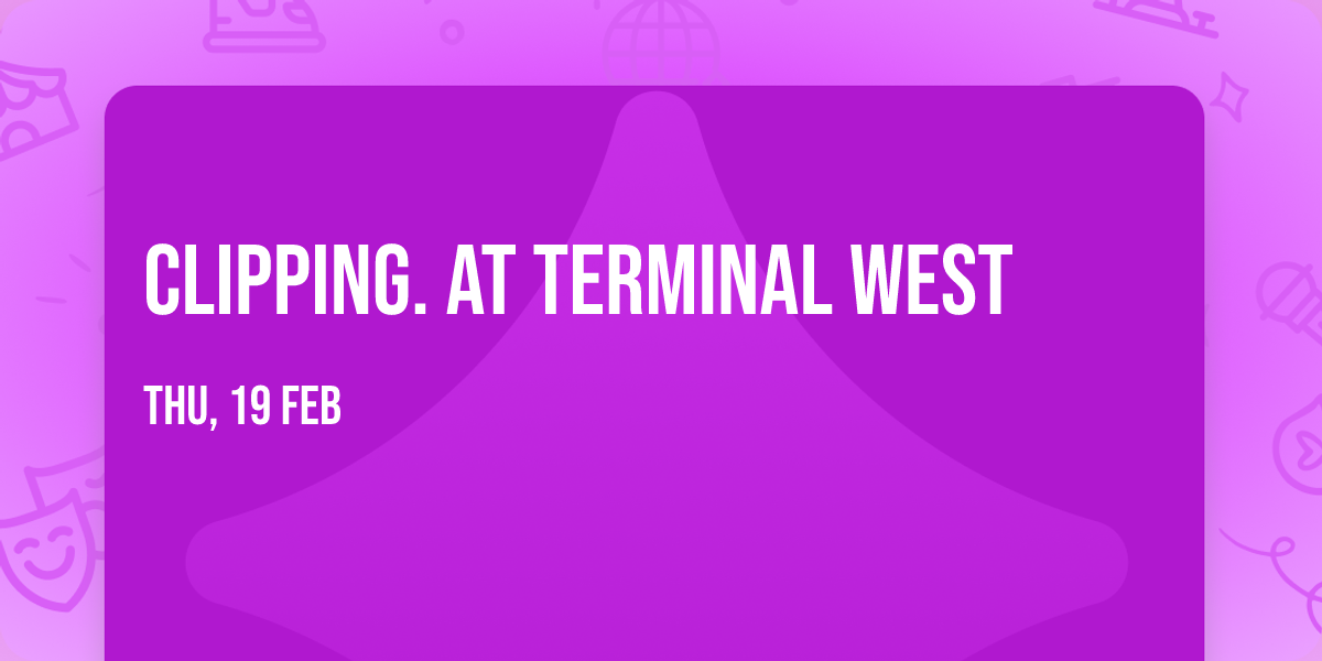 Clipping. at Terminal West