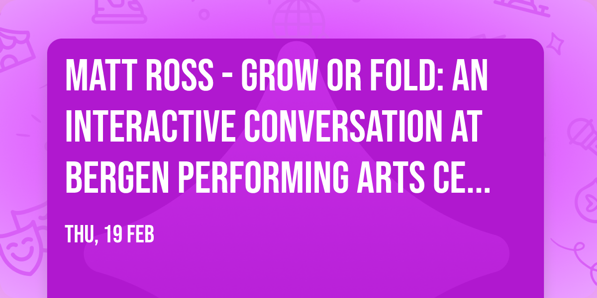 Matt Ross - Grow or Fold: An Interactive Conversation at Bergen Performing Arts Center