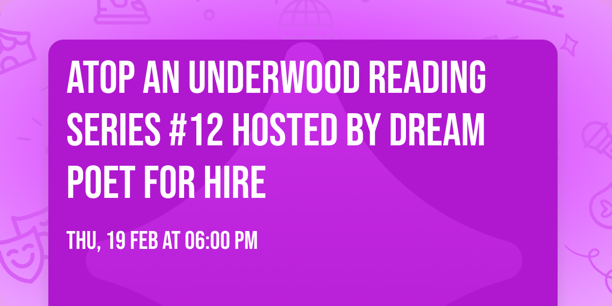 Atop An Underwood Reading Series #12 hosted by Dream Poet For Hire