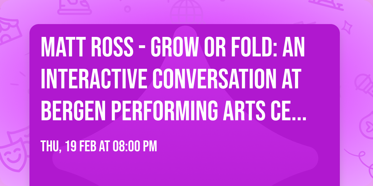 Matt Ross - Grow or Fold: An Interactive Conversation at Bergen Performing Arts Center