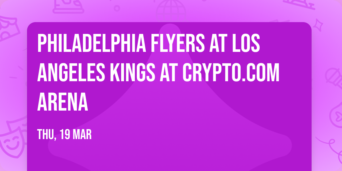 Philadelphia Flyers at Los Angeles Kings at Crypto.com Arena