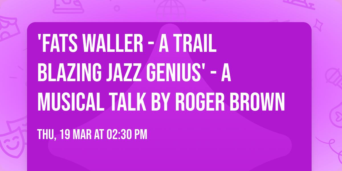 'Fats Waller - A Trail Blazing Jazz Genius' - A musical talk by Roger Brown
