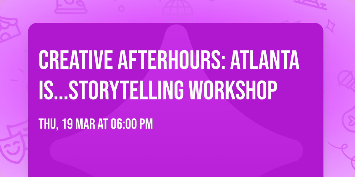 Creative AfterHours: Atlanta Is...Storytelling Workshop