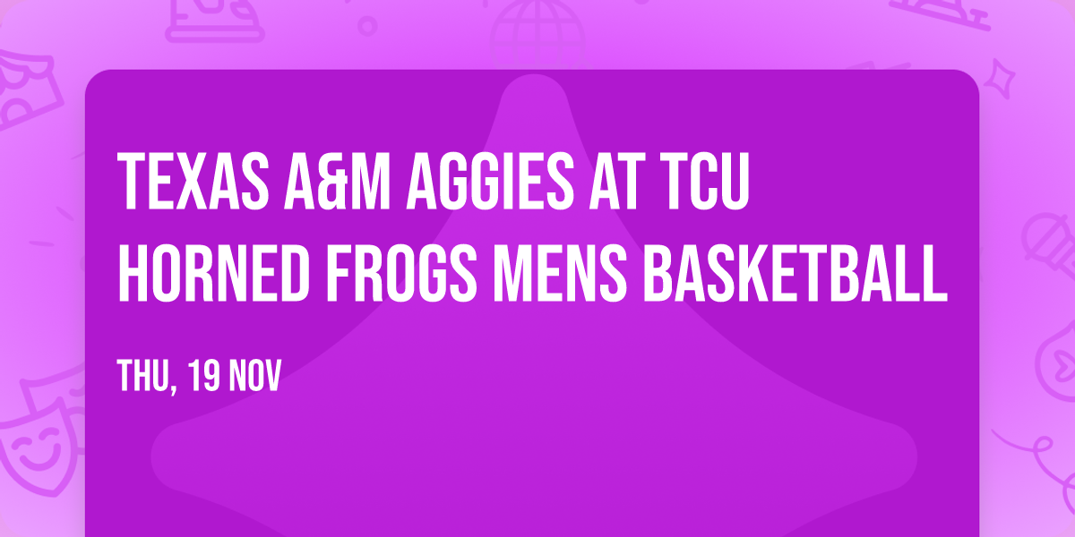 Texas A&M Aggies at TCU Horned Frogs Mens Basketball