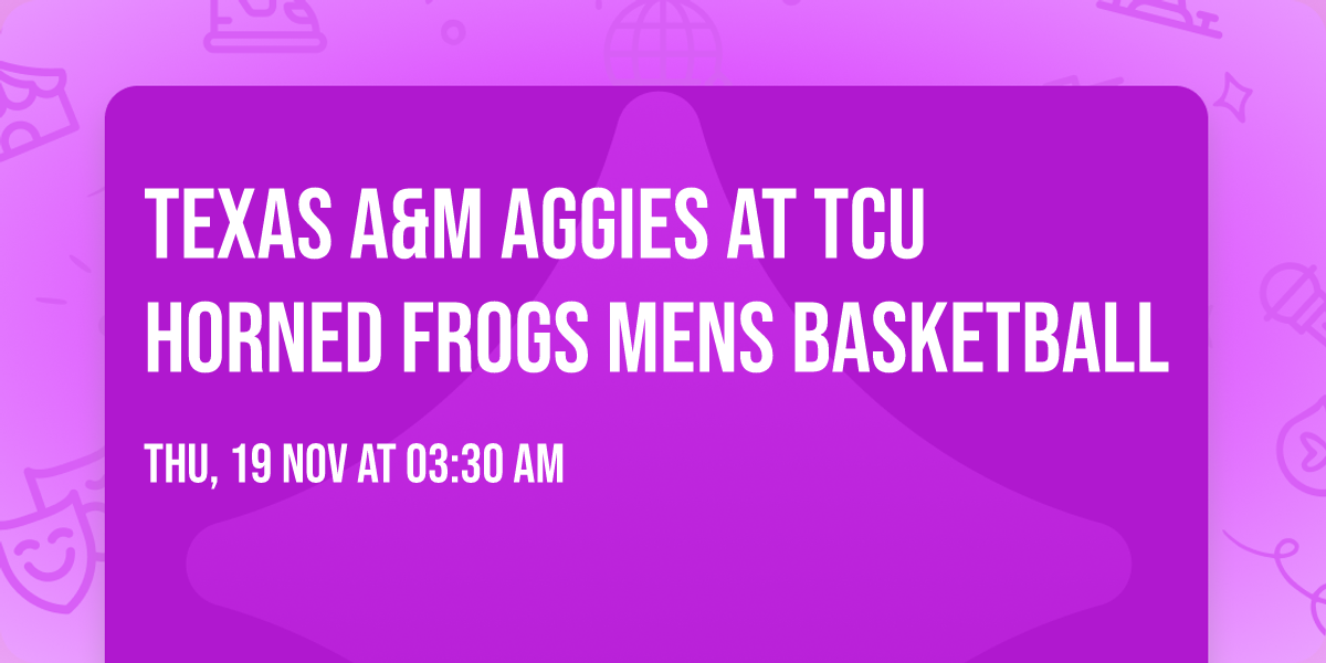Texas A&M Aggies at TCU Horned Frogs Mens Basketball