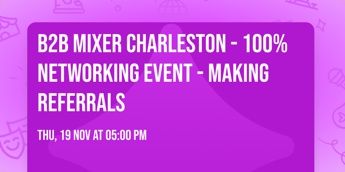 B2B Mixer Charleston - 100% networking event - making referrals