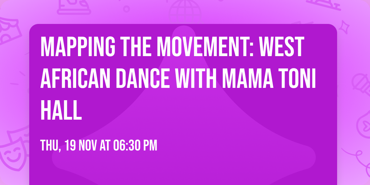 Mapping the Movement: West African Dance with Mama Toni Hall