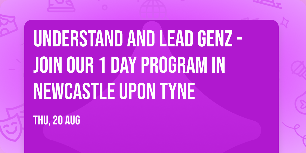 Understand and Lead GenZ - Join our 1 Day Program in Newcastle upon Tyne