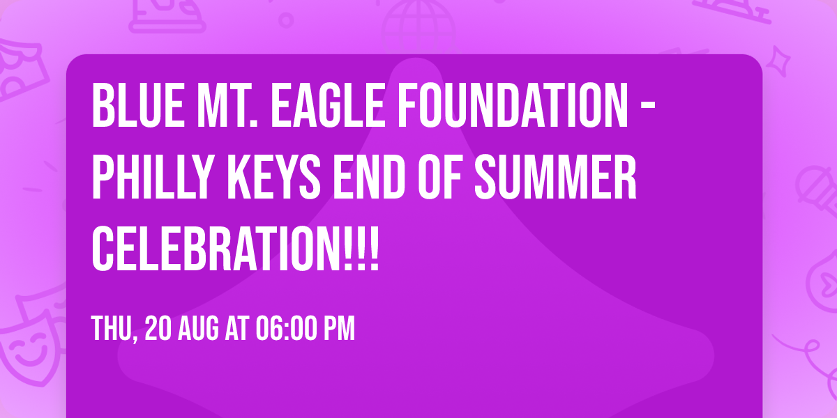 Blue Mt. Eagle Foundation - Philly Keys End of Summer Celebration!!!