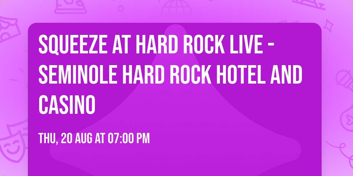 Squeeze at Hard Rock Live - Seminole Hard Rock Hotel and Casino
