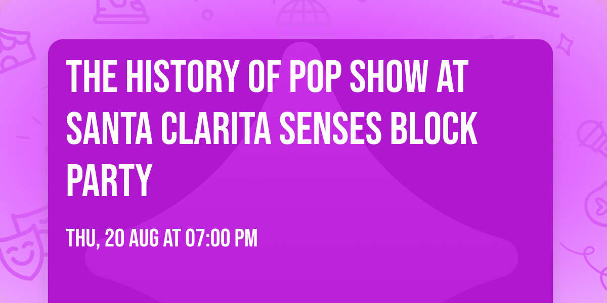 The History of Pop show at Santa Clarita SENSES Block Party