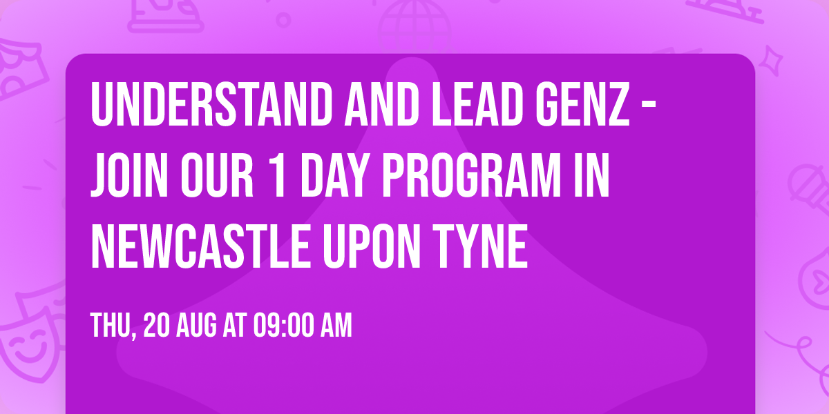 Understand and Lead GenZ - Join our 1 Day Program in Newcastle upon Tyne