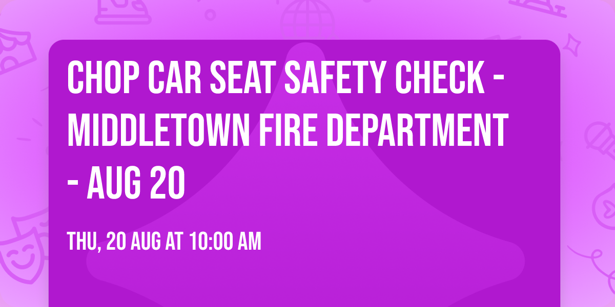 CHOP Car Seat Safety Check - Middletown Fire Department - Aug 20