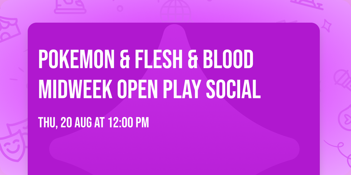 Pokemon & Flesh & Blood Midweek Open Play Social