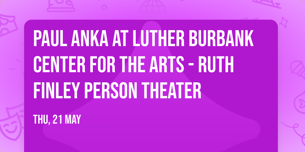 Paul Anka at Luther Burbank Center for the Arts - Ruth Finley Person Theater