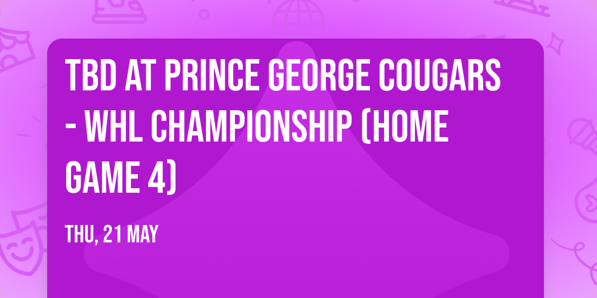 TBD at Prince George Cougars - WHL Championship (Home Game 4)