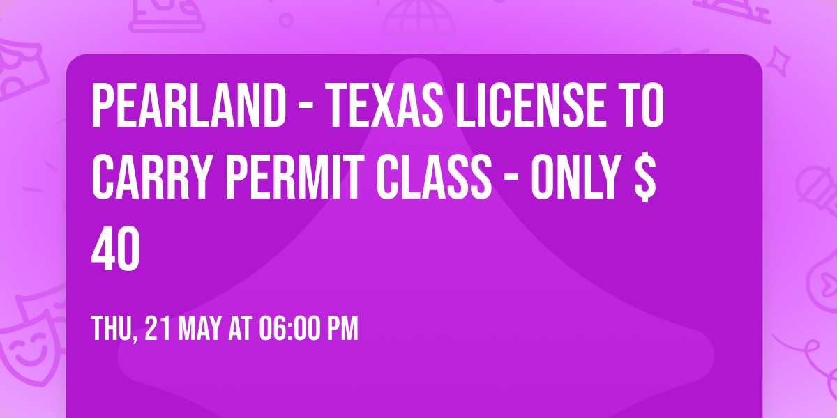 Pearland - Texas License To Carry Permit Class - Only $40