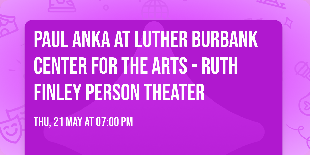Paul Anka at Luther Burbank Center for the Arts - Ruth Finley Person Theater