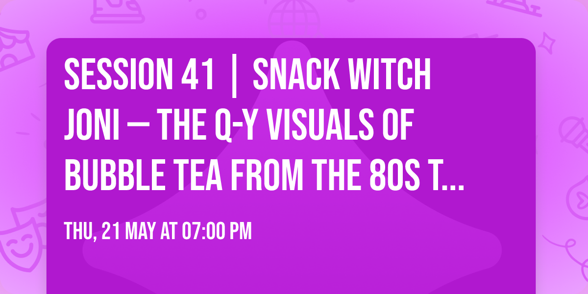 Session 41 | Snack Witch Joni \u2014 The Q-y visuals of Bubble Tea from the 80s till today