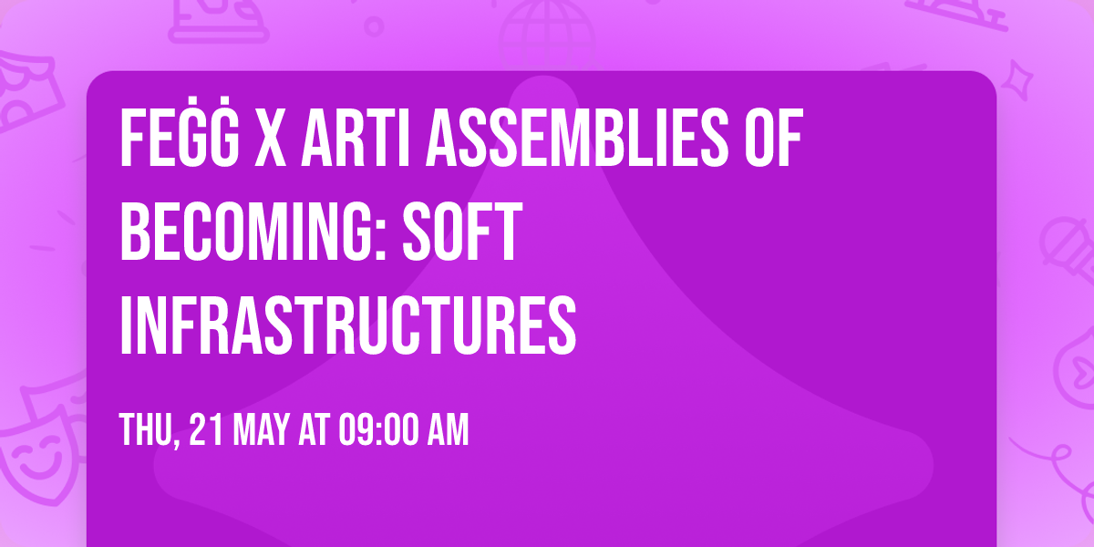  FE\u0120\u0120 x ARTI Assemblies of Becoming: Soft Infrastructures