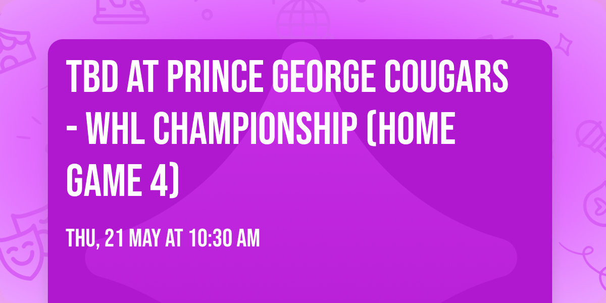 TBD at Prince George Cougars - WHL Championship (Home Game 4)