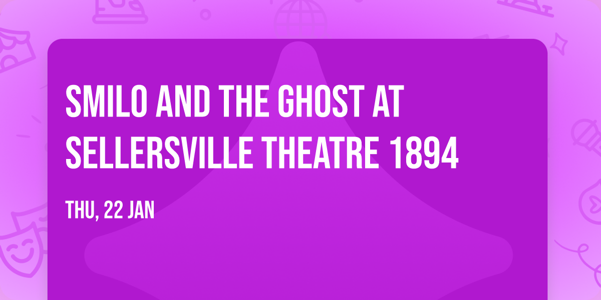Smilo and  the Ghost at Sellersville Theatre 1894