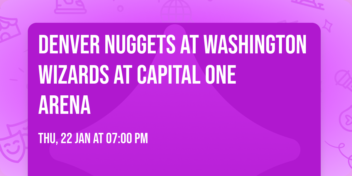 Denver Nuggets at Washington Wizards at Capital One Arena