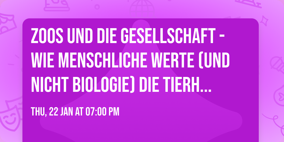 Zoos und die Gesellschaft - wie menschliche Werte (und nicht Biologie) die Tierhaltung beeinflussen