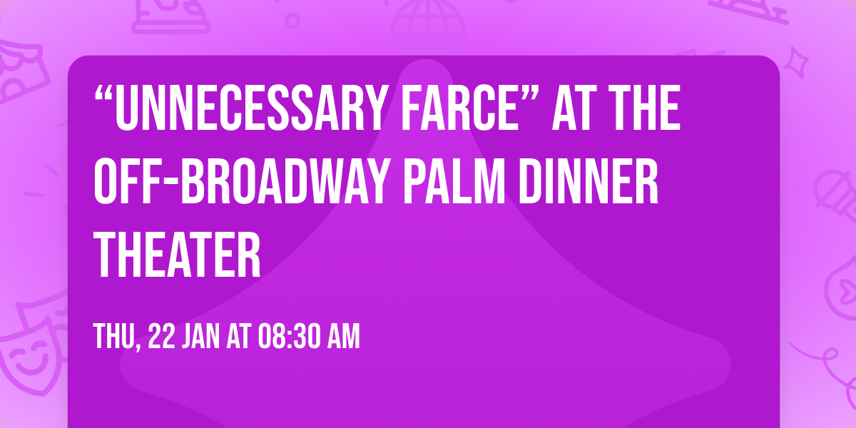 \u201cUNNECESSARY FARCE\u201d at the Off-Broadway Palm Dinner Theater 