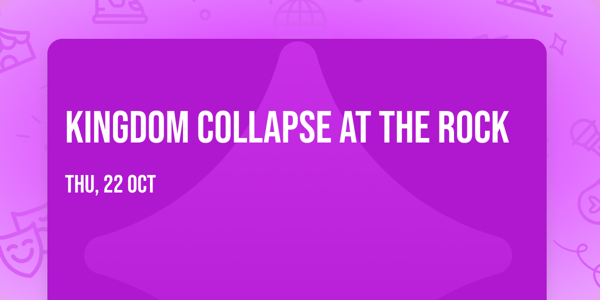 Kingdom Collapse at The Rock