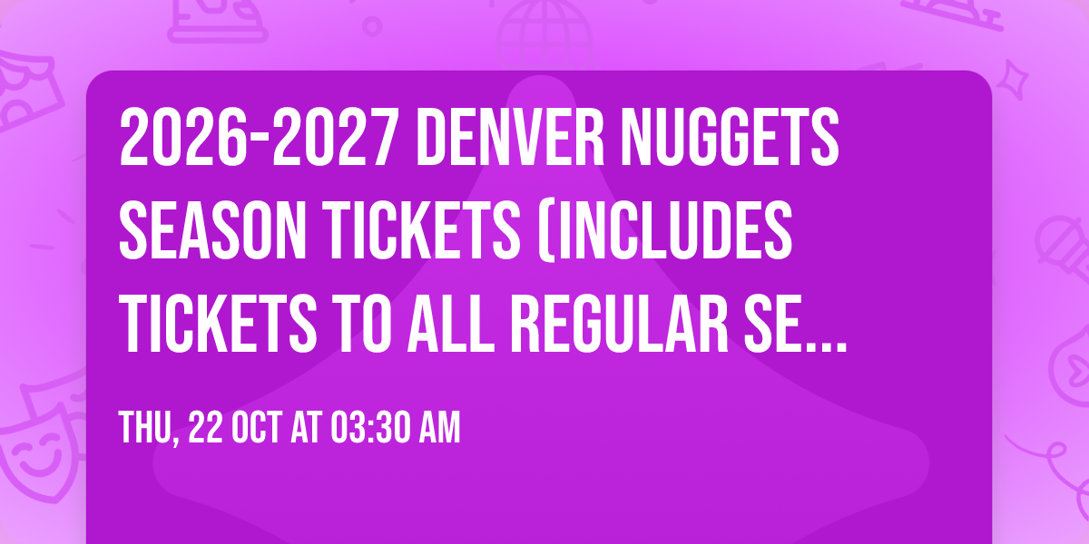 2026-2027 Denver Nuggets Season Tickets (Includes Tickets To All Regular Season Home Games)