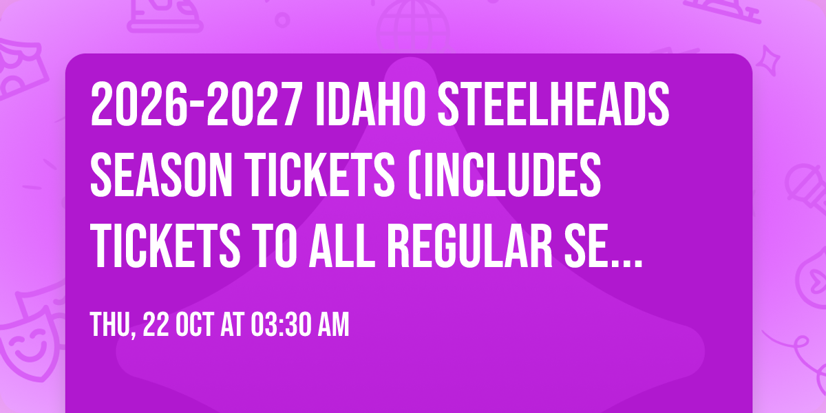 2026-2027 Idaho Steelheads Season Tickets (Includes Tickets To All Regular Season Home Games)