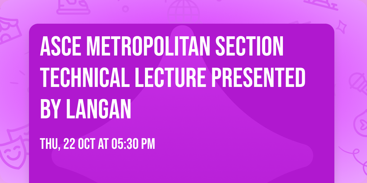 ASCE Metropolitan Section Technical Lecture presented by Langan