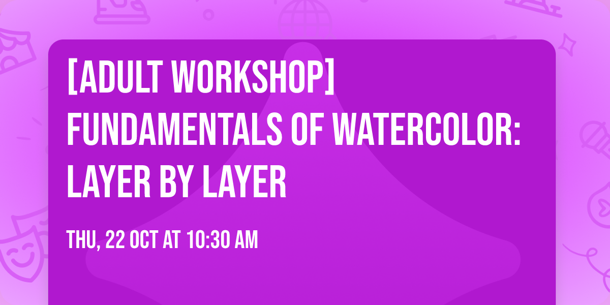 [Adult Workshop] Fundamentals of Watercolor: Layer by Layer