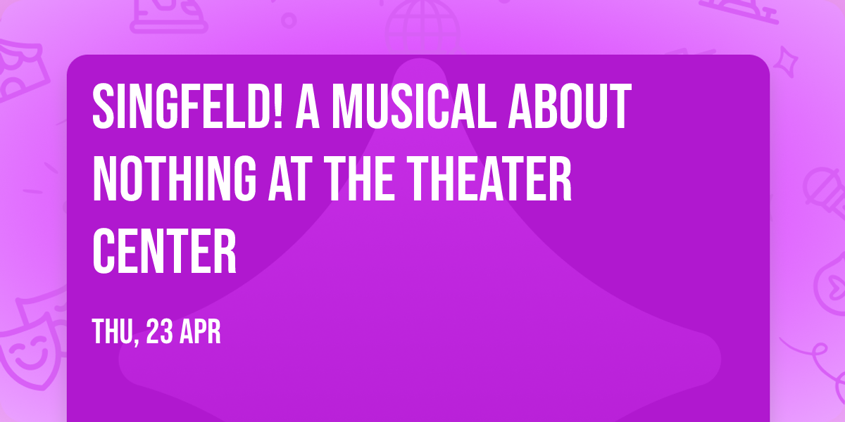 Singfeld! A Musical About Nothing at The Theater Center