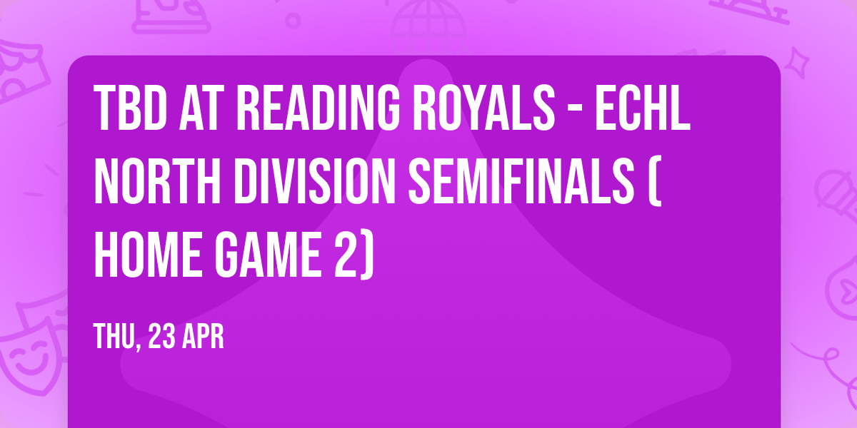 TBD at Reading Royals - ECHL North Division Semifinals (Home Game 2)