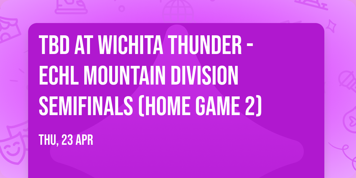 TBD at Wichita Thunder - ECHL Mountain Division Semifinals (Home Game 2)