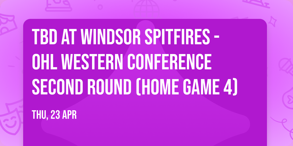 TBD at Windsor Spitfires - OHL Western Conference Second Round (Home Game 4)