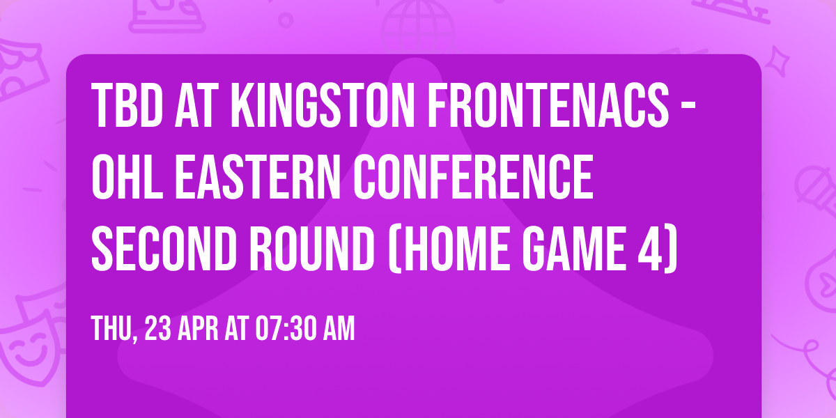 TBD at Kingston Frontenacs - OHL Eastern Conference Second Round (Home Game 4)