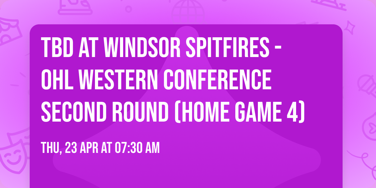 TBD at Windsor Spitfires - OHL Western Conference Second Round (Home Game 4)