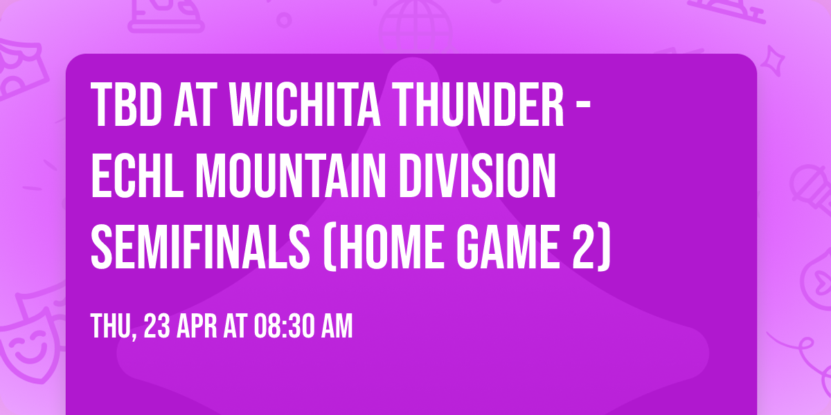 TBD at Wichita Thunder - ECHL Mountain Division Semifinals (Home Game 2)