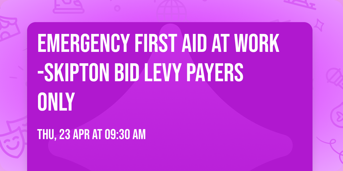 Emergency First Aid at Work -SKIPTON BID LEVY PAYERS ONLY