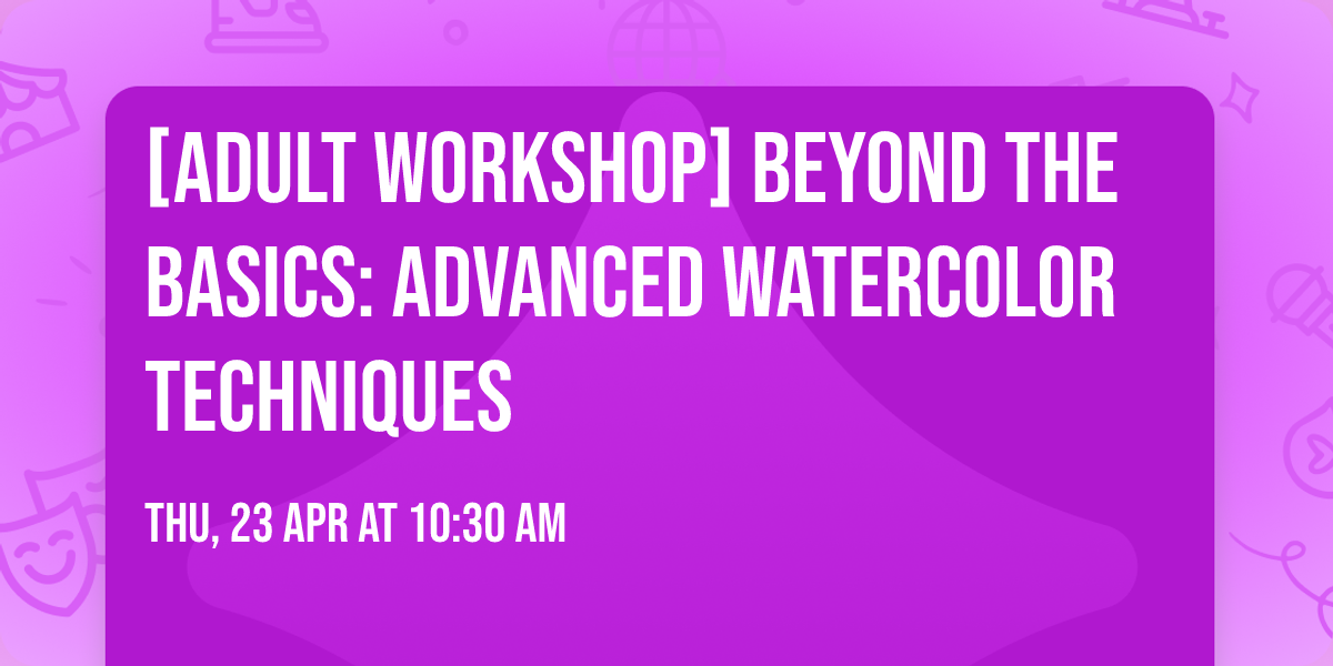 [Adult Workshop] Beyond the Basics: Advanced Watercolor Techniques