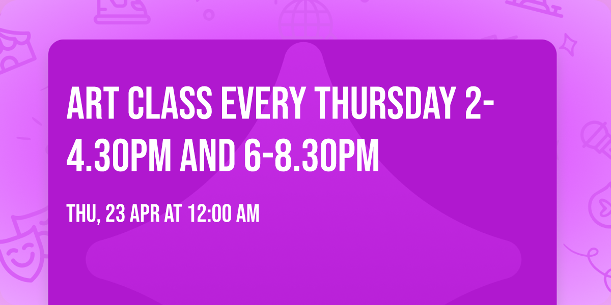 Art Class every Thursday 2-4.30pm and 6-8.30pm
