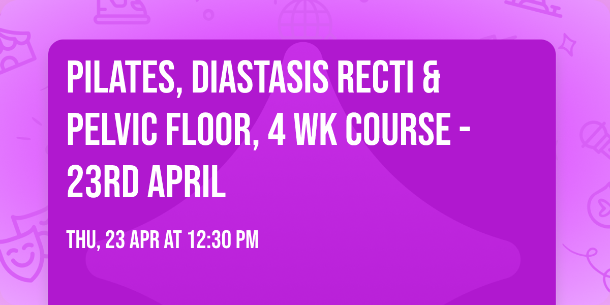 Pilates, Diastasis Recti & Pelvic Floor, 4 wk course - 23rd april