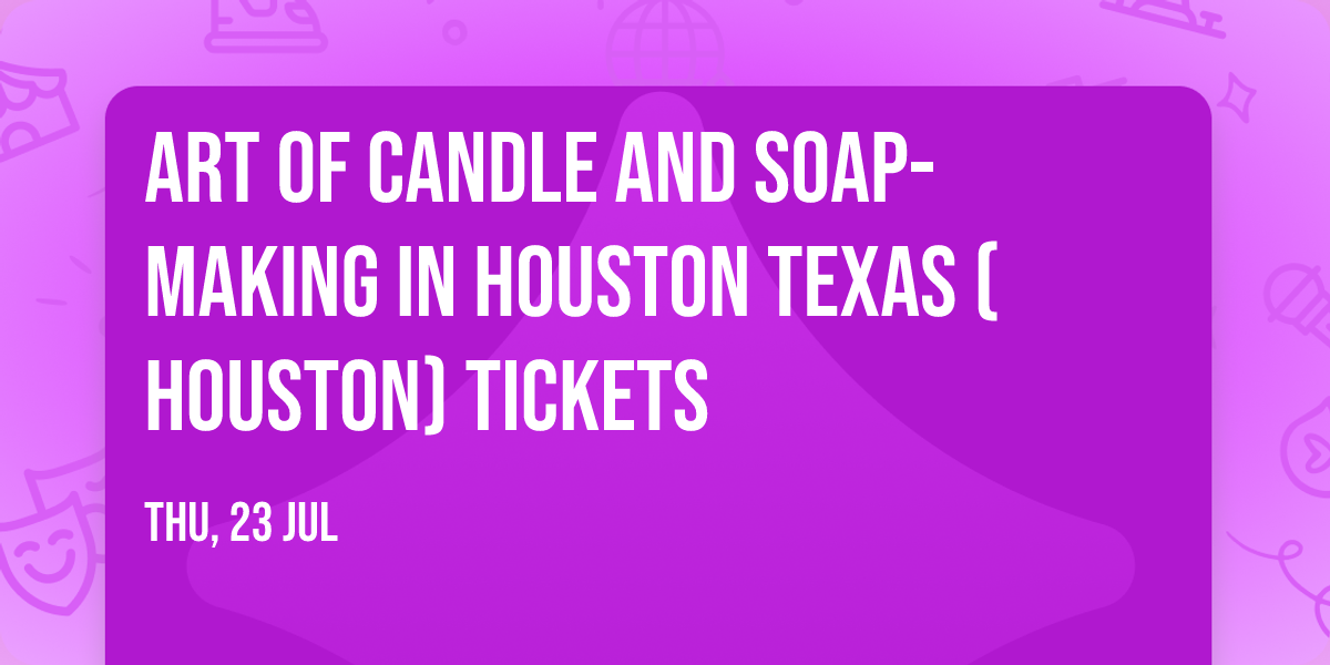 Art of Candle and Soap-Making in Houston Texas (Houston) Tickets