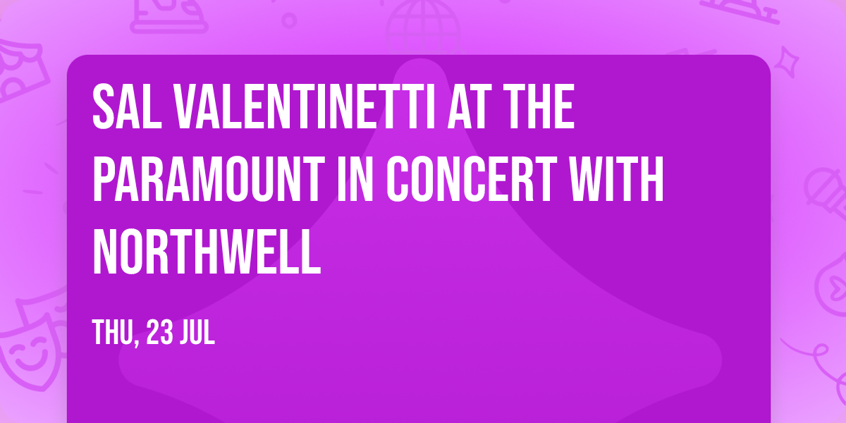 Sal Valentinetti at The Paramount In Concert With Northwell