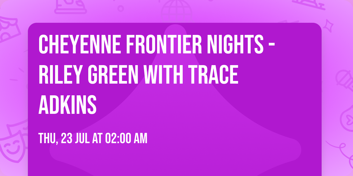 Cheyenne Frontier Nights - Riley Green with Trace Adkins