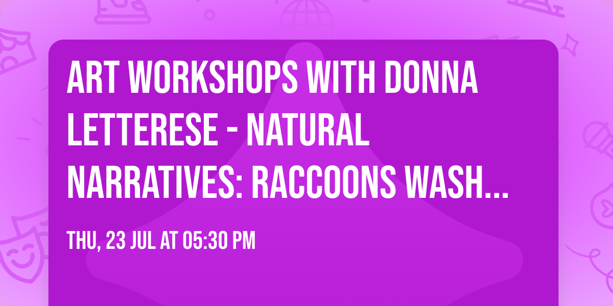 Art Workshops with Donna Letterese - Natural Narratives: Raccoons Washing Hands Creekside