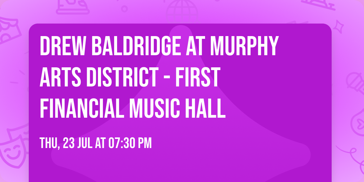 Drew Baldridge at Murphy Arts District - First Financial Music Hall